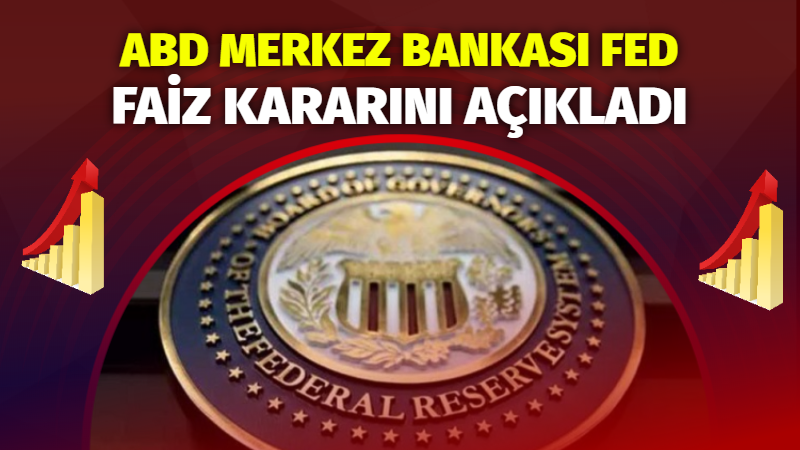 ABD Merkez Bankası, (Fed) faiz kararını açıkladı