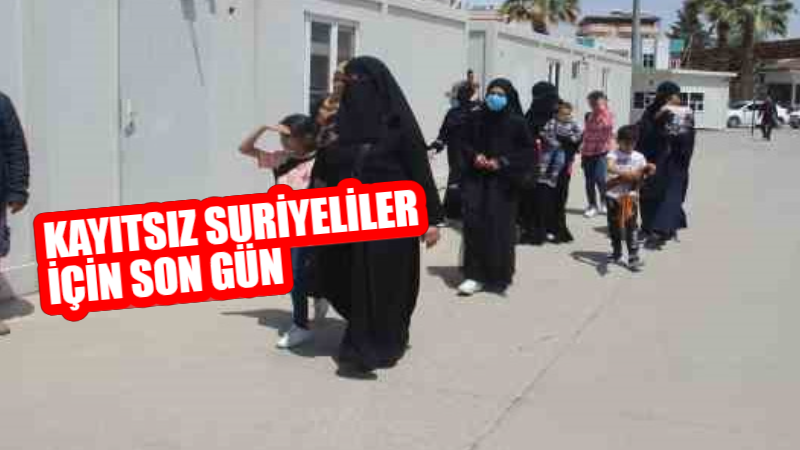 Kayıtsız Suriyeliler için son gün