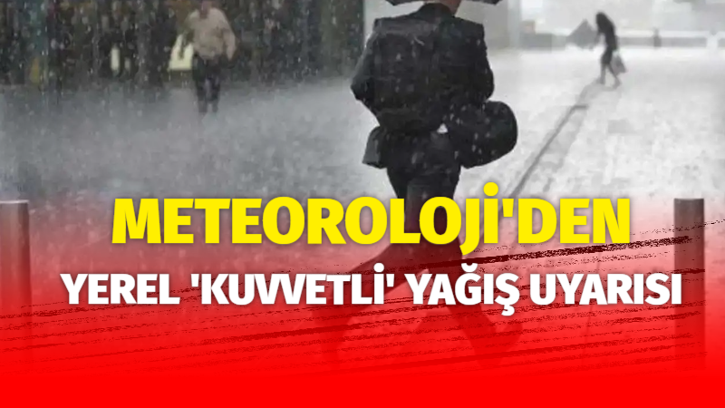 Meteorolojiden yerel "kuvvetli" yağış uyarısı