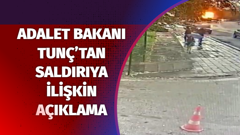 Adalet Bakanı Tunç’tan saldırıya ilişkin açıklama