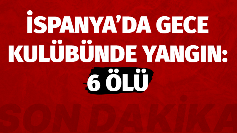 İspanya’da gece kulübünde yangın: 6 ölü