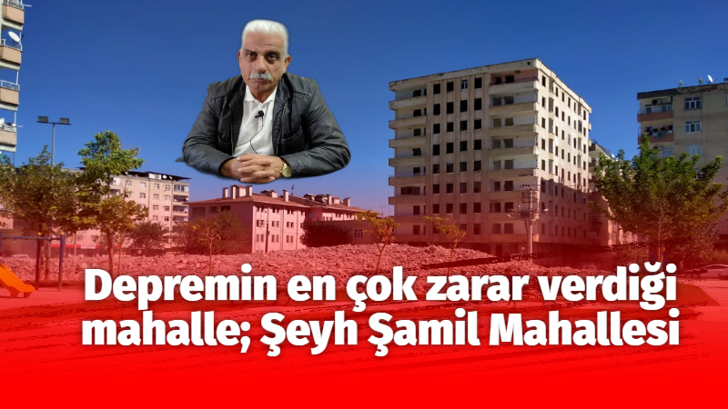 Depremin en çok zarar verdiği mahalle; Şeyh Şamil Mahallesi