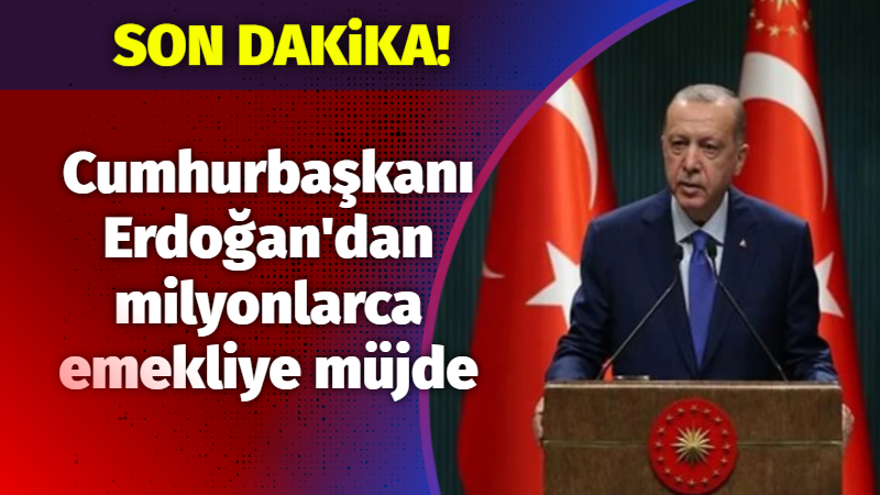 Cumhurbaşkanı Erdoğan'dan milyonlarca emekliye müjde