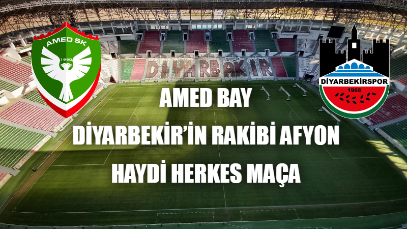 Amed bay, Diyarbekir’in rakibi Afyon haydi herkes maça