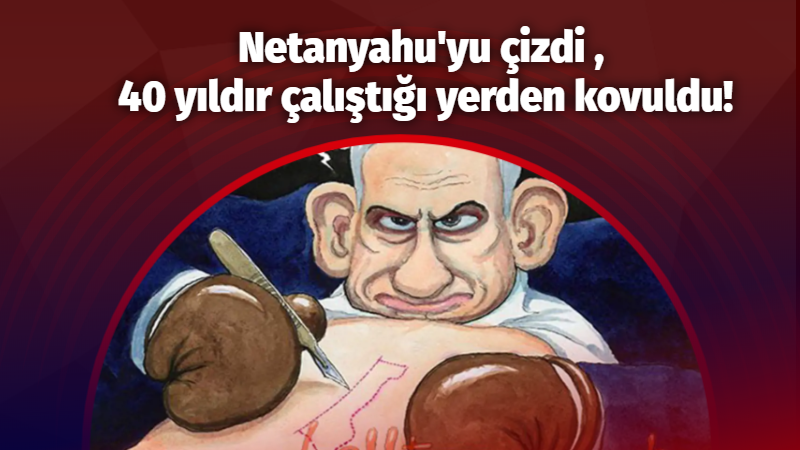 Netanyahu'yu çizdi , 40 yıldır çalıştığı yerden kovuldu!