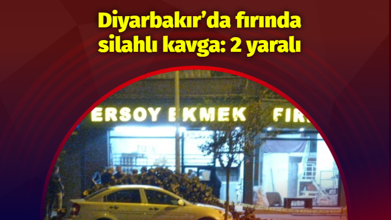  Diyarbakır’da fırında silahlı kavga: 2 yaralı