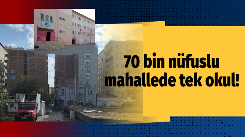 70 bin nüfuslu mahallede tek okul!