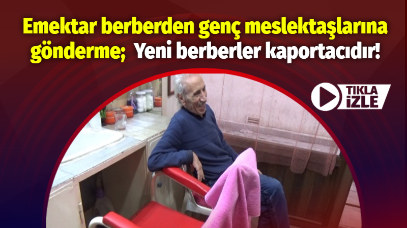 Emektar berberden genç meslektaşlarına gönderme; Yeni berberler kaportacıdır!