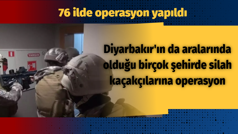 Diyarbakır'ın da aralarında olduğu birçok şehirde silah kaçakçılarına operasyon