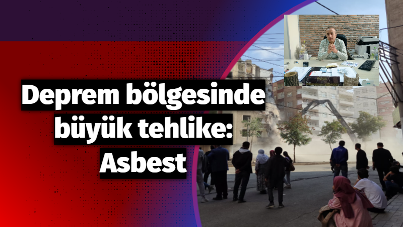 Deprem bölgesinde büyük tehlike: Asbest