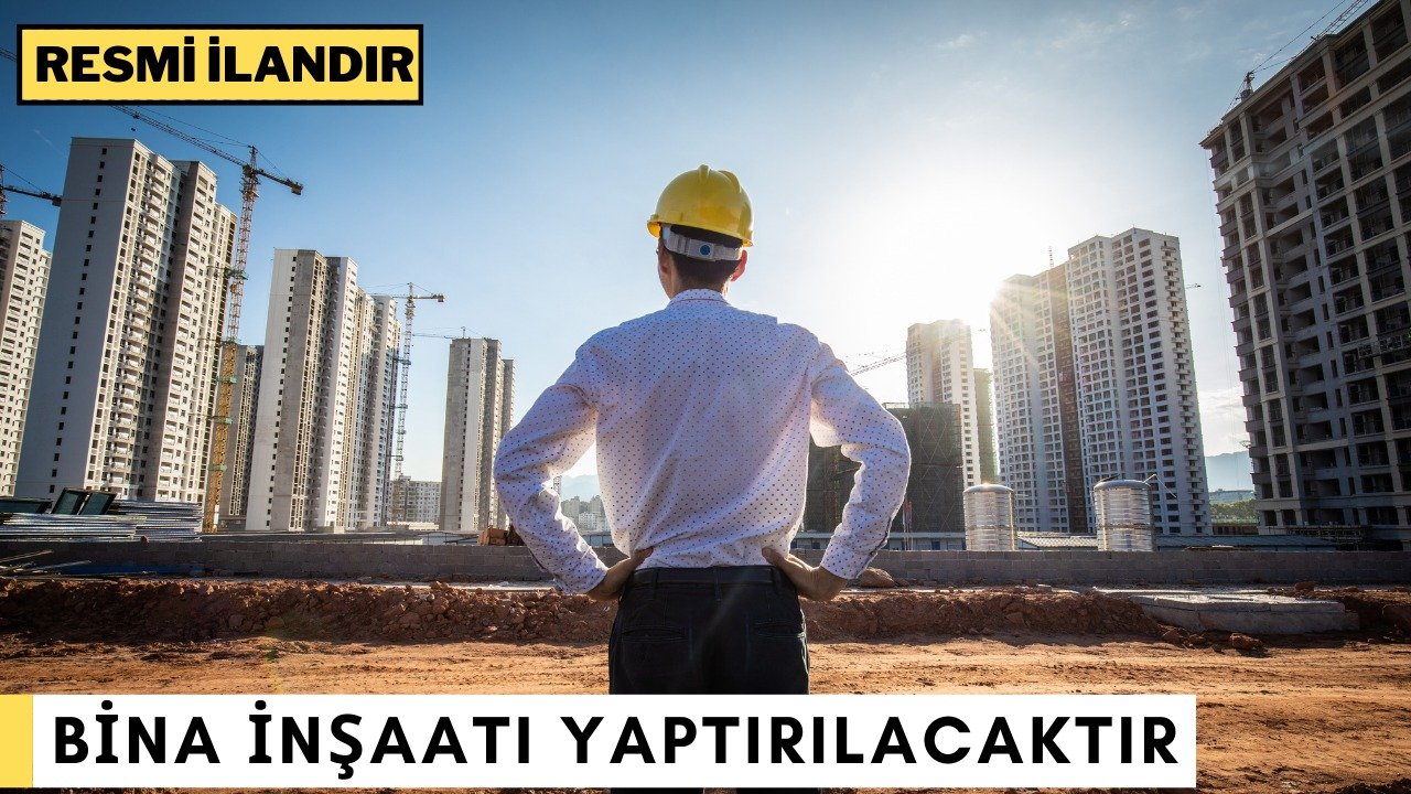 BİNA İNŞAATI YAPTIRILACAKTIR