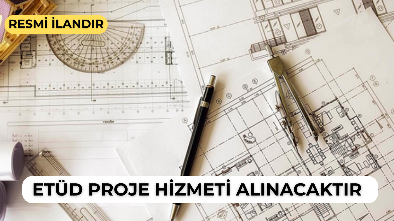 ETÜD PROJE HİZMETİ ALINACAKTIR